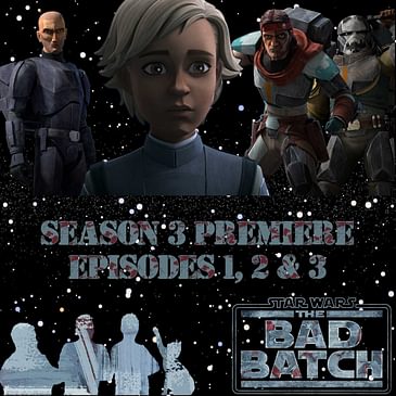Star Wars The Bad Batch Batch 301 302 and 303 Podcast