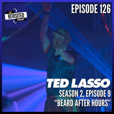Episode 126: TED LASSO S02E09 "Beard After Hours"