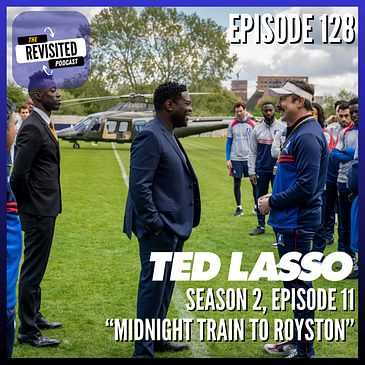 Episode 128: TED LASSO S02E11 "Midnight Train to Royston"
