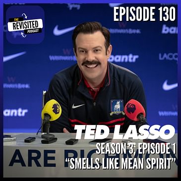 Episode 130: TED LASSO S03E01 "Smells Like Mean Spirit"