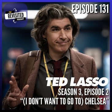 Episode 131: TED LASSO S03E02 "(I Don't Want to Go to) Chelsea"