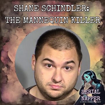 The Mannequin Killer Who Mistook a Dummy for His Next Victim: Arresting Shane Schindler