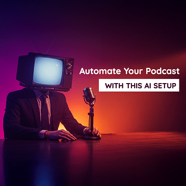 How to Automate Your Podcast Using AI Without Losing Your Soul