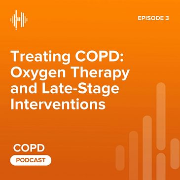 Ep03. Treating COPD: Oxygen Therapy and Late-Stage Interventions
