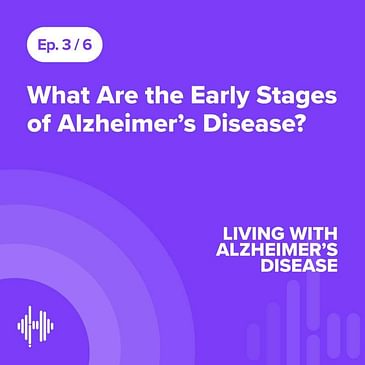 Ep 3: What Are the Early Stages of Alzheimer’s Disease?