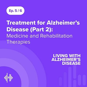 Ep 5: Treatment for Alzheimer’s Disease (Part 2): Medicine and Rehabilitation Therapies
