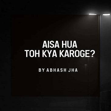 #159 | Aisa Hua Toh Kya Karoge? | Abhash Jha Poetry