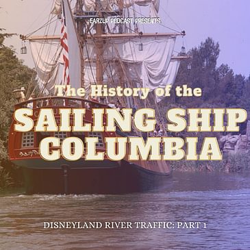 EarzUp! | Disneyland River Traffic Pt. 2 | The History of the Sailing Ship Columbia