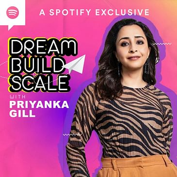 Dream Build Scale with Priyanka Gill