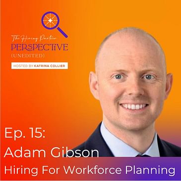 Ep. 15: Adam Gibson - Hiring For Workforce Planning