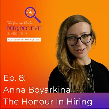 Ep. 8: Anna Boyarkina - The Honour In Hiring
