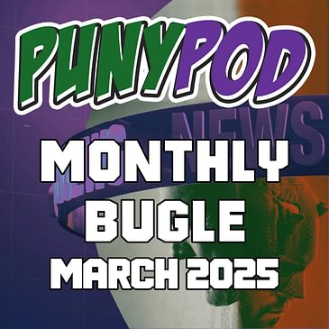 Puny Pod | Monthly Bugle March 2025