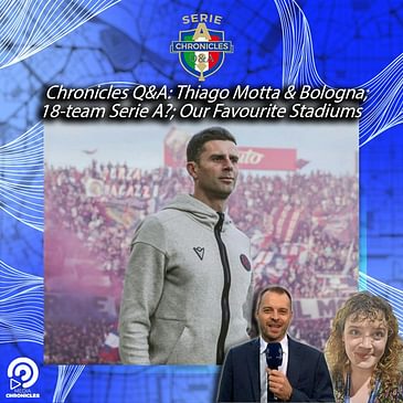 Chronicles Q&A: Thiago Motta & Bologna; 18-team Serie A?; Our Favourite Stadiums