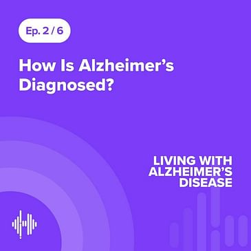 Ep 2: How Is Alzheimer’s Diagnosed?