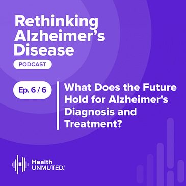 Ep 6: What Does the Future Hold for Alzheimer's Diagnosis and Treatment?