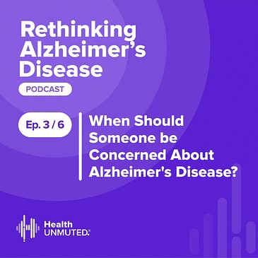 Ep 3: When Should Someone Be Concerned about Alzheimer's Disease?