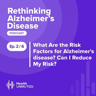 Ep 2: What Are the Risk Factors for Alzheimer's Disease? Can I Reduce My Risk?