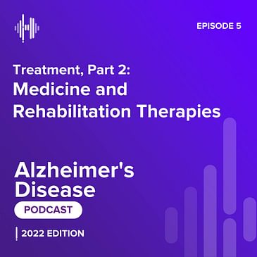 Ep 5: Treatment for Alzheimer’s Disease (Part 2): Medicine and Rehabilitation Therapies