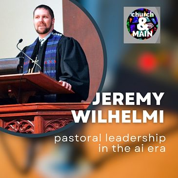 Pastoral Leadership and ChatGPT with Jeremy Wilhelmi | Episode 178