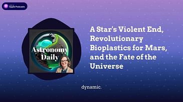A Star’s Violent End, Revolutionary Bioplastics for Mars, and the Fate of the Universe