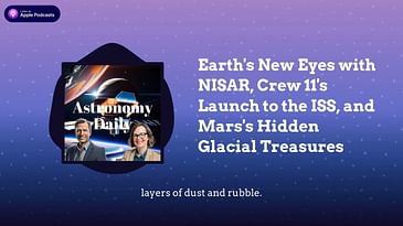 Earth’s New Eyes with NISAR, Crew 11’s Launch to the ISS, and Mars’s Hidden Glacial Treasures