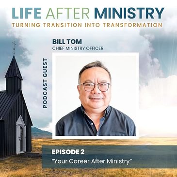 How To Figure Out Your Career After Ministry (featuring Bill Tom)