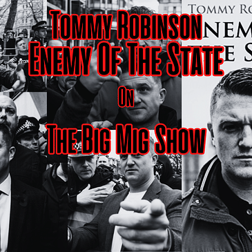 UK’S TOMMY ROBINSON ENEMY OF THE STATE ON THE BIG MIG |EP172