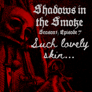 Shadows in the Smoke S1E7 - "Such Lovely Skin"