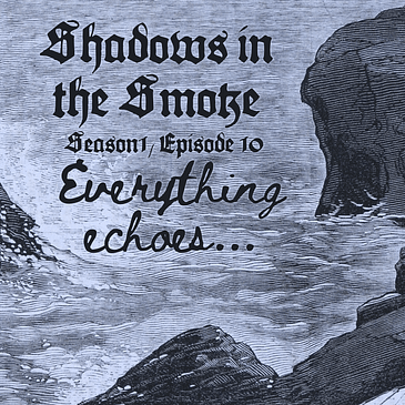 Shadows in the Smoke S1E10 - "Everything Echoes"