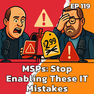 MSPs: Stop Enabling These IT Mistakes - EP119