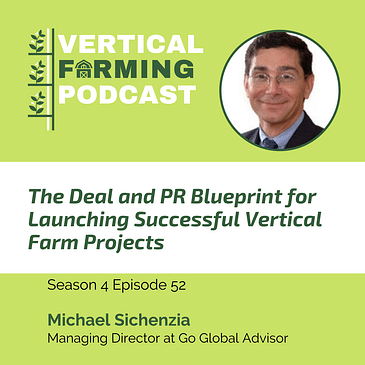 S4E52: The Deal and PR Blueprint for Launching Successful Vertical Farm Projects with Michael Sichenzia