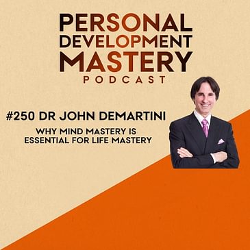 #250 Mind mastery is the cornerstone of life mastery, with Dr John Demartini.
