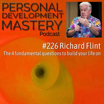 #226 The four questions and two foundations to build your life upon, and are you living 'inside-out' or 'outside-in'?, with Richard Flint.