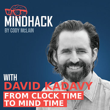 From Clock Time to Mind Time: A Conversation with David Kadavy | Ep. 053