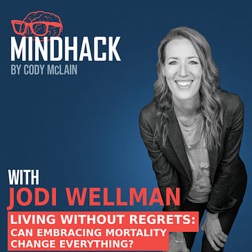 Living Without Regrets: Can Embracing Mortality Change Everything? with Jodi Wellman | Ep. 067