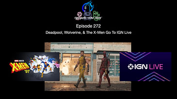 Episode 272 - Deadpool, Wolverine, & The X-Men Go To IGN Live