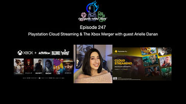 Episode 247 - Playstation Cloud Streaming & The Xbox Merger With Guest Arielle Danan
