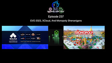 Episode 237 - EVO 2023, XCloud, And Monopoly Shenanigans