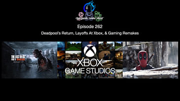 Episode 262 - Deadpool’s Return, Layoffs At Xbox, & Gaming Remakes