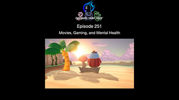 Episode 251 - Movies, Gaming, And Mental Health
