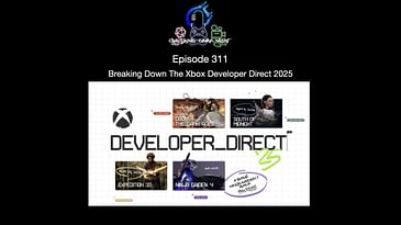 Episode 311 - Breaking Down The Xbox Developer Direct 2025