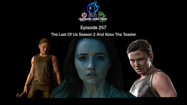 Episode 257 - The Last Of Us Season 2 And Xbox The Toaster