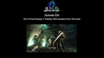 Episode 255 - It’s A Final Fantasy 7 Holiday With Guests From The Cast
