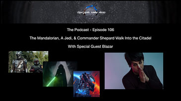 Episode 106 - The Mandalorian, A Jedi, & Commander Shepard Walk Into The Citadel W/Guest Blazar