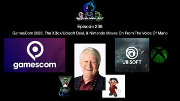 Episode 238 - GamesCom 2023, The XBox/Ubisoft Deal, & Nintendo Moves On From The Voice Of Mario