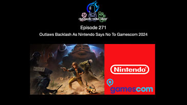 Episode 271 - Outlaws Backlash As Nintendo Says No To Gamescom 2024
