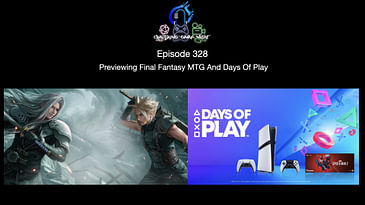 Episode 328 - Previewing Final Fantasy MTG And Days Of Play