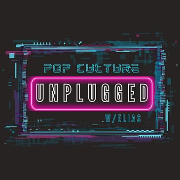 Pop Culture Unplugged w/ Elias