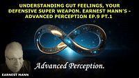 UNDERSTANDING GUT FEELINGS, YOUR DEFENSIVE SUPER WEAPON PC.452 EARNEST MANN’S -ADVANCED PERCEPTION EP.9 PT.1