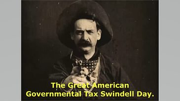 April 15th. The Great American Governmental Tax Swindell Day.